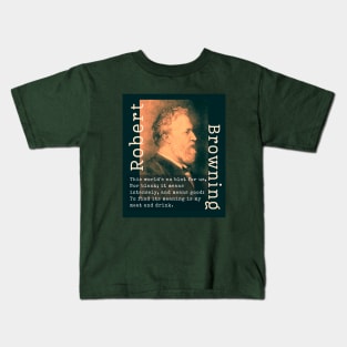 Robert Browning portrait and  quote: This world's no blot for us, Nor blank; it means intensely, and means good: To find its meaning is my meat and drink. Kids T-Shirt